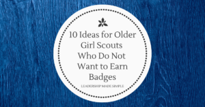 10 Ideas for Older Girl Scouts Who Do Not Want to Earn Badges - Troop ...