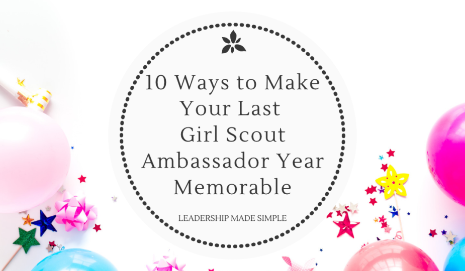 10 Ways to Make Your Last Girl Scout Ambassador Year Memorable